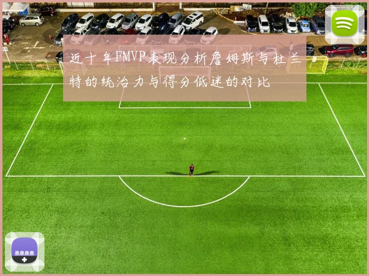 近十年FMVP表现分析詹姆斯与杜兰特的统治力与得分低迷的对比