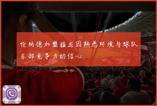 伦纳德加盟猛龙因熟悉环境与球队东部竞争力的信心