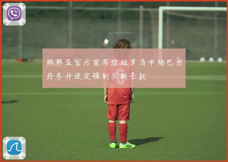 热那亚官方宣布续租罗马中场巴尔丹齐并设定强制买断条款